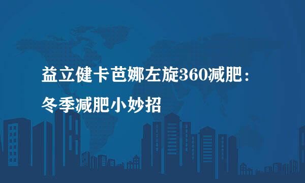 益立健卡芭娜左旋360减肥：冬季减肥小妙招