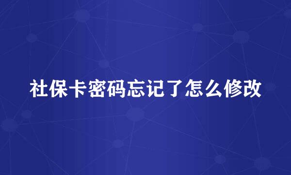 社保卡密码忘记了怎么修改