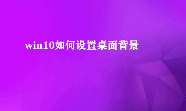 win10如何设置桌面背景