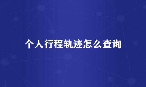 个人行程轨迹怎么查询