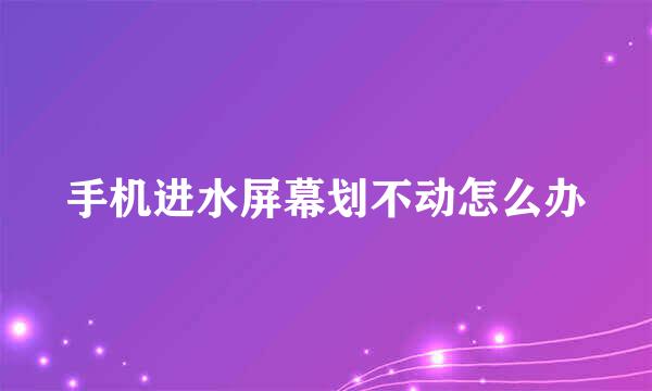 手机进水屏幕划不动怎么办