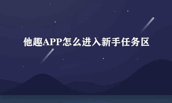 他趣APP怎么进入新手任务区