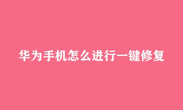 华为手机怎么进行一键修复