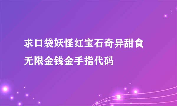 求口袋妖怪红宝石奇异甜食 无限金钱金手指代码