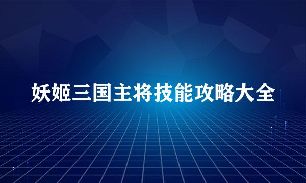 妖姬三国主将技能攻略大全