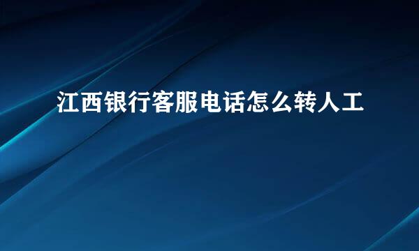 江西银行客服电话怎么转人工