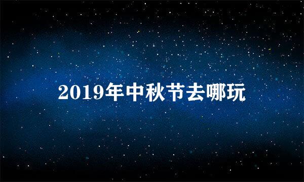 2019年中秋节去哪玩