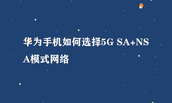 华为手机如何选择5G SA+NSA模式网络