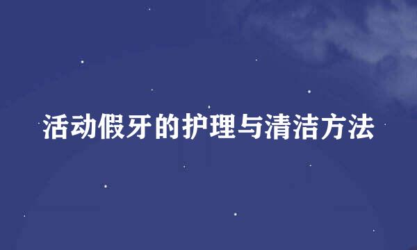 活动假牙的护理与清洁方法