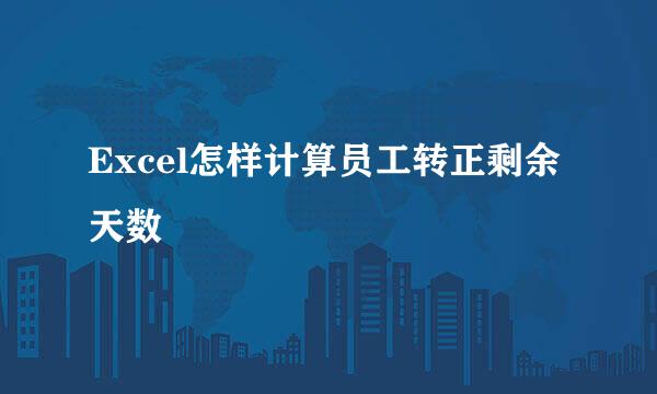 Excel怎样计算员工转正剩余天数