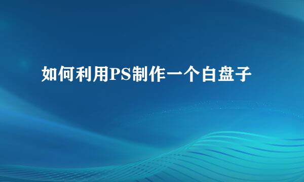 如何利用PS制作一个白盘子