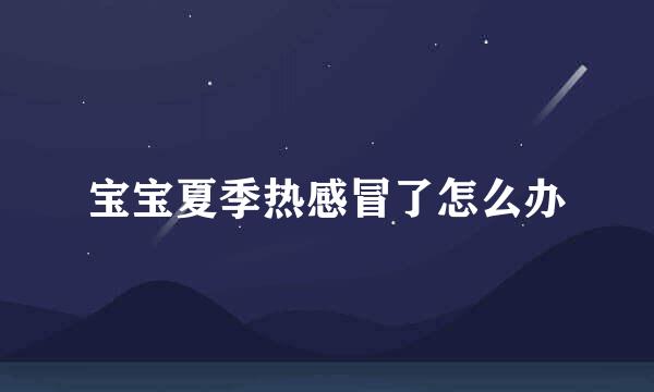 宝宝夏季热感冒了怎么办
