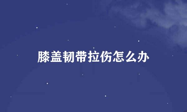 膝盖韧带拉伤怎么办