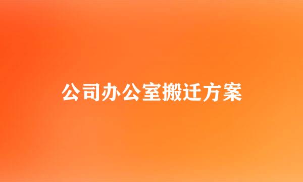 公司办公室搬迁方案