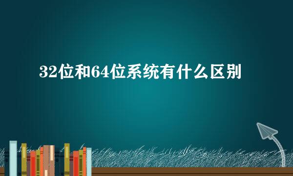 32位和64位系统有什么区别