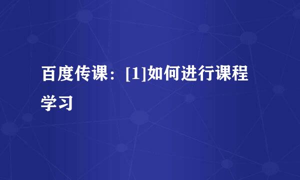 百度传课：[1]如何进行课程学习