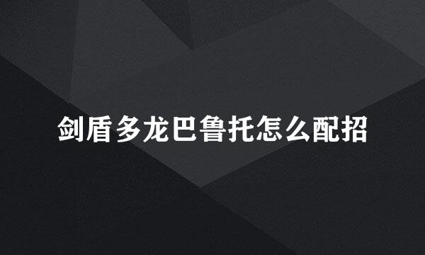 剑盾多龙巴鲁托怎么配招