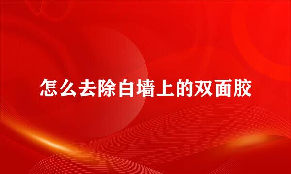怎么去除白墙上的双面胶