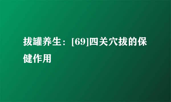 拔罐养生：[69]四关穴拔的保健作用