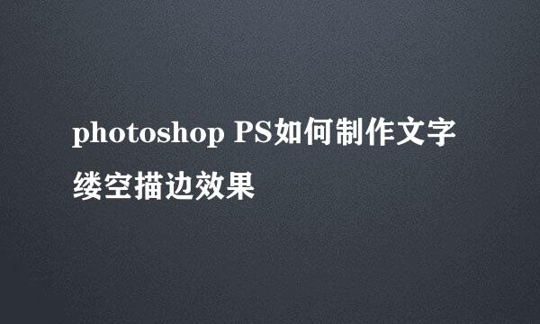 photoshop PS如何制作文字缕空描边效果