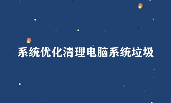 系统优化清理电脑系统垃圾