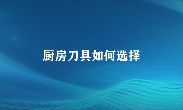 厨房刀具如何选择