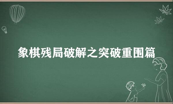 象棋残局破解之突破重围篇