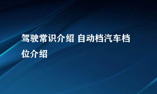 驾驶常识介绍 自动档汽车档位介绍