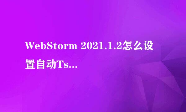 WebStorm 2021.1.2怎么设置自动Tsline配置