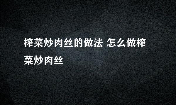 榨菜炒肉丝的做法 怎么做榨菜炒肉丝