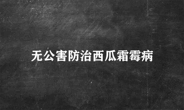 无公害防治西瓜霜霉病