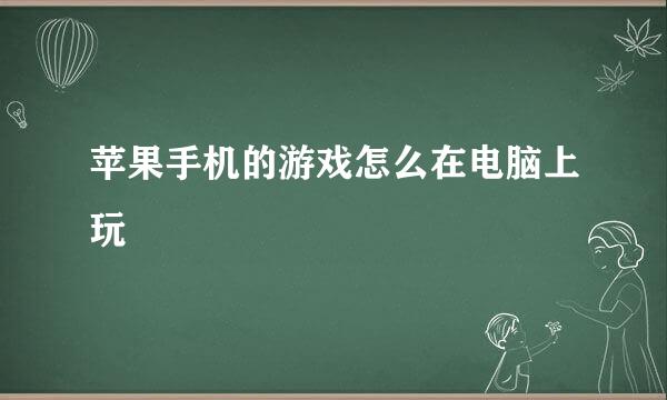 苹果手机的游戏怎么在电脑上玩
