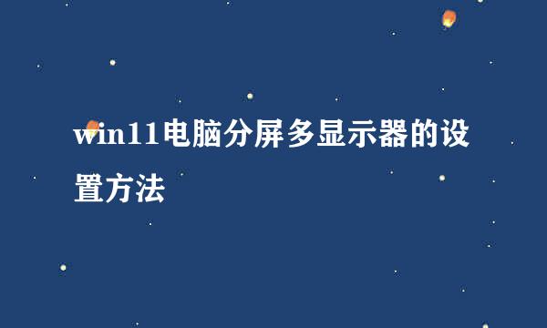 win11电脑分屏多显示器的设置方法