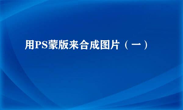 用PS蒙版来合成图片（一）