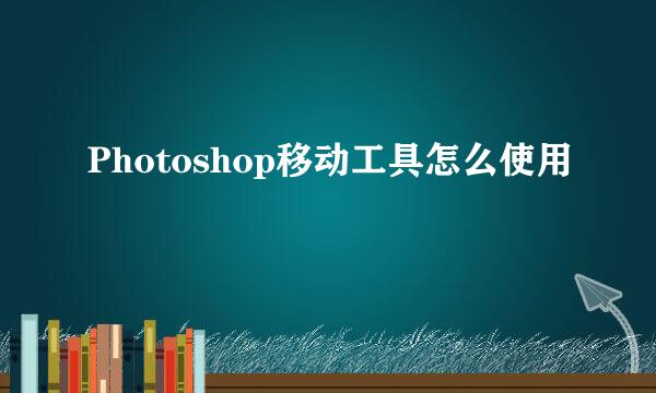 Photoshop移动工具怎么使用