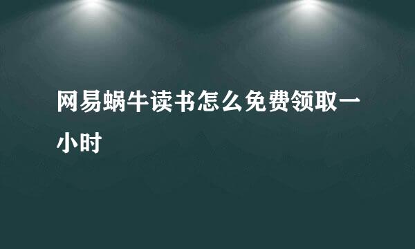 网易蜗牛读书怎么免费领取一小时