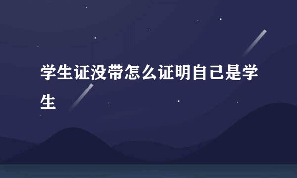 学生证没带怎么证明自己是学生