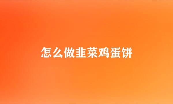 怎么做韭菜鸡蛋饼