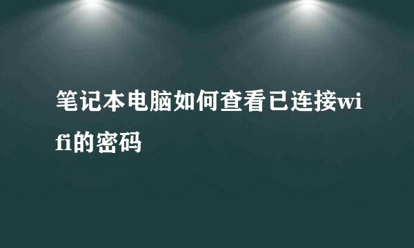 笔记本电脑如何查看已连接wifi的密码