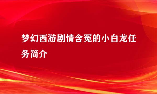 梦幻西游剧情含冤的小白龙任务简介