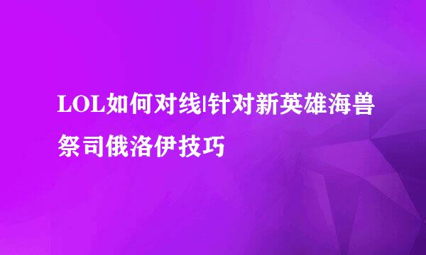 LOL如何对线|针对新英雄海兽祭司俄洛伊技巧