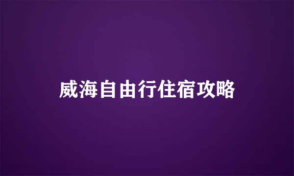 威海自由行住宿攻略