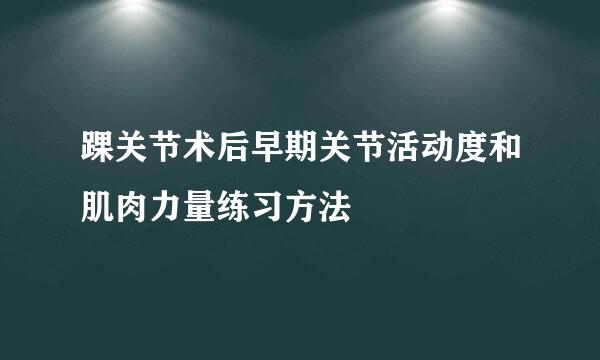 踝关节术后早期关节活动度和肌肉力量练习方法