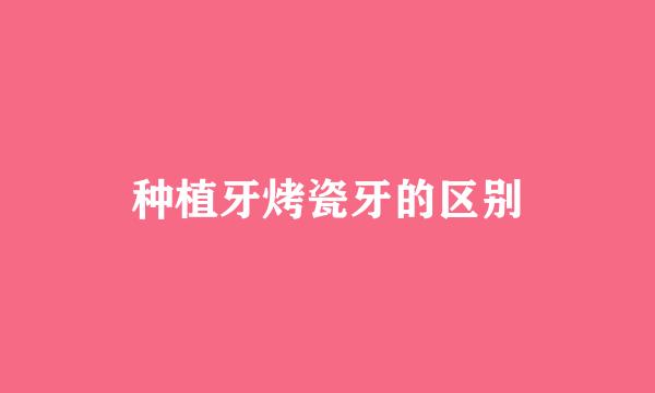 种植牙烤瓷牙的区别