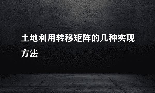 土地利用转移矩阵的几种实现方法