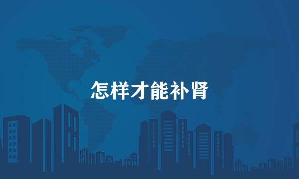 怎样才能补肾
