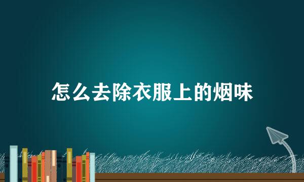 怎么去除衣服上的烟味