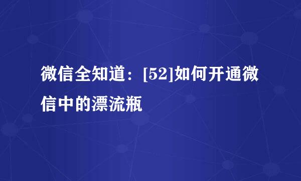 微信全知道：[52]如何开通微信中的漂流瓶