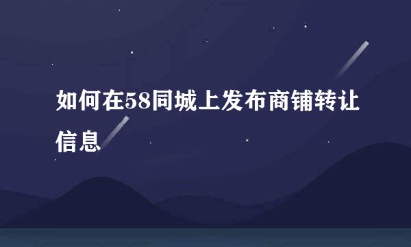 如何在58同城上发布商铺转让信息