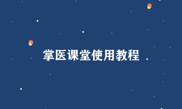 掌医课堂使用教程